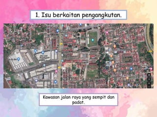 Kawasan jalan raya yang sempit dan
padat.
1. Isu berkaitan pengangkutan.
 