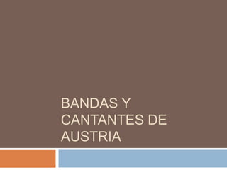 BANDAS Y
CANTANTES DE
AUSTRIA
 