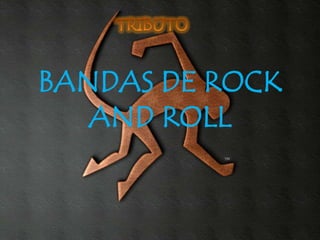 BANDAS DE ROCK
   AND ROLL
 