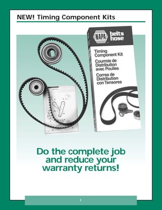 I
NEW! Timing Component Kits
Do the complete job
and reduce your
warranty returns!
 