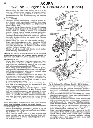 20 ACURA
*3.2L V6 – Legend & 1996-98 3.2 TL (Cont.)
• Remove timing belt lower cover. If timing belt is to be re-
used, mark belt with arrow indicating direction of rotation.
Loosen timing belt adjusting bolt ½ turn. Push tensioner to
release belt tension, then retighten adjusting bolt. Remove
timing belt.
Removal (1994-98)
• Disconnect negative battery cable. Use jack to support en-
gine. Remove center bracket and mount from front, lower
part of engine. Remove the generator, A/C compressor, and
power steering belts.
• If equipped, remove Traction Control System (TCS) valve
assembly brackets. Disconnect TCS throttle sensor and
actuator connectors. See Fig. 3. Remove TCS control valve
assembly, leaving breather pipe by-pass hose connected.
• Remove engine front wiring harness cover with oil pres-
sure switch and engine ground cable connectors. Remove
idler pulley bracket, dipstick, and dipstick pipe. Remove
crankshaft pulley.
• Remove timing belt upper and lower covers. See Fig. 1.
Rotate crankshaft clockwise until No. 1 piston is at TDC of
compression stroke. Align timing marks. See Fig. 4. Loosen
timing belt adjusting bolt 180 degrees to remove tension
from belt. Retighten adjusting bolt.
• If timing belt is to be reused, mark direction of belt rotation
before removing. Remove timing belt.
CAUTION: DO NOT turn crankshaft or camshaft with timing belt
removed, because pistons may hit valves, causing damage. Do
NOT rotate crankshaft when tension adjusting bolt is loose.
Installation (1991-93)
• Remove spark plugs. When installing timing belt, turn crank-
shaft clockwise 15 degrees past No. 1 cylinder TDC. After
adjusting left and right camshaft pulleys to TDC, turn crank-
shaft pulley counterclockwise back to TDC.
• Install timing belt in this sequence: Crankshaft pulley,
tensioner pulley, left camshaft, water pump pulley, right cam-
shaft. To ease installation, advance right camshaft pulley
about a half tooth from TDC position.
• Loosen timing belt tension adjusting bolt, and retight it af-
ter tensioning the timing belt. Temporarily install lower tim-
ing belt cover and crankshaft pulley. Rotate crankshaft about
5-6 turns clockwise to seat timing belt. Place No. 1 piston
at TDC of compression stroke.
• Rotate crankshaft clockwise 9 teeth on camshaft pulley.
Blue mark on crankshaft pulley will should line up with
pointer on lower cover. See Fig. 5.
• Loosen timing belt adjusting bolt 180 degrees. Tighten
timing belt adjusting bolt to 31 ft. lbs. (42 N.m). Verify crank-
shaft and camshaft timing marks are still aligned. If timing
marks are not aligned, repeat timing belt installation pro-
cedure. To complete installation, reverse removal proce-
dure. Coat crankshaft pulley center bolt threads with oil
before installation. Adjust accessory drive belt to proper
tension.
NOTE: After installing timing belt, slowly rotate engine clockwise
several times to be sure valves do not contact pistons.
Installation (1994-98)
• Remove all spark plugs. Ensure No. 1 piston is at TDC of
compression stroke. Position crankshaft and camshaft pul-
leys as shown. See Fig. 4.
• Adjust camshaft pulley(s) until TDC mark on pulley and
pointer on cover plate are aligned. If reusing timing belt,
ensure arrow made in removal procedure points in direc-
tion of original rotation.
Fig. 2: Exploded View Of Intake Manifold (1991-93 Models)
• Install timing belt in this sequence: Crankshaft pulley, ten-
sion adjuster pulley, left camshaft pulley, water pump pul-
ley, and right camshaft pulley. Loosen and tighten tensioner
adjuster bolt to remove slack in belt.
• Install upper and lower covers and crankshaft pulley. Tighten
pulley bolt to specification. Rotate crankshaft clockwise 5-
6 revolutions to seat timing belt.
• Adjust timing belt tension. Remove upper left camshaft
cover. Remove damper from center bracket. Rotate crank-
shaft clockwise until No. 1 piston is at TDC of compression
stroke. Rotate crankshaft 9 teeth clockwise on camshaft
pulley. Align Blue mark on crankshaft pulley with pointer on
lower cover. See Fig. 5. Loosen tensioner adjusting bolt 1/
2 turn , and then tighten bolt to 31 ft. lbs. (42 N.m).
• Rotate crankshaft clockwise until No. 1 piston is at TDC Of
compression stroke. Verify camshaft timing marks are
aligned. If timing marks are not aligned, repeat timing belt
installation procedure. To complete installation, reverse
removal procedure. Coat crankshaft pulley center bolt
threads with oil before installation.
 