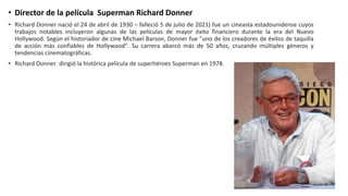 • Director de la película Superman Richard Donner
• Richard Donner nació el 24 de abril de 1930 – falleció 5 de julio de 2...