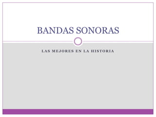 BANDAS SONORAS

LAS MEJORES EN LA HISTORIA
 