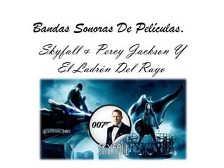 Bandas Sonoras De Películas.
Skyfall & Percy Jackson Y
El Ladrón Del Rayo
 