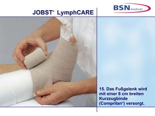 15. Das Fußgelenk wird mit einer 8 cm breiten Kurzzugbinde (Comprilan ® ) versorgt. 