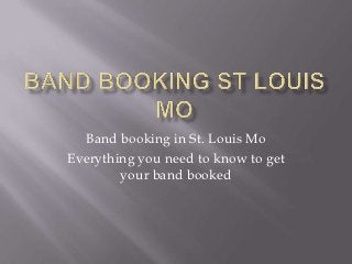 Band booking in St. Louis Mo
Everything you need to know to get
        your band booked
 