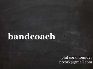 bandcoach
phil cork, founder
prcork@gmail.com
 