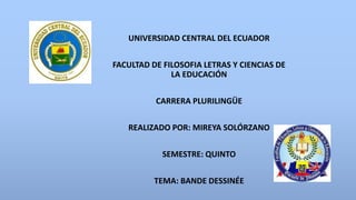 UNIVERSIDAD CENTRAL DEL ECUADOR
FACULTAD DE FILOSOFIA LETRAS Y CIENCIAS DE
LA EDUCACIÓN
CARRERA PLURILINGÜE
REALIZADO POR: MIREYA SOLÓRZANO
SEMESTRE: QUINTO
TEMA: BANDE DESSINÉE
 