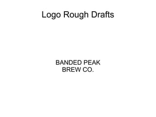 Logo Rough Drafts
BANDED PEAK
BREW CO.
 