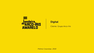 Cliente: Grupo Arco-Íris
Digital
Prêmio Colunistas 2019
 