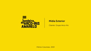 Cliente: Grupo Arco-Íris
Mídia Exterior
Prêmio Colunistas 2019
 