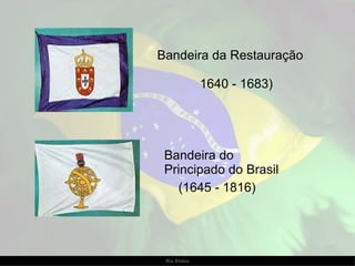 Bandeira da Restauração  1640 - 1683)  Bandeira do Principado do Brasil (1645 - 1816)  