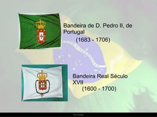 Bandeira de D. Pedro II, de Portugal (1683 - 1706)  Bandeira Real Século XVII  (1600 - 1700)  