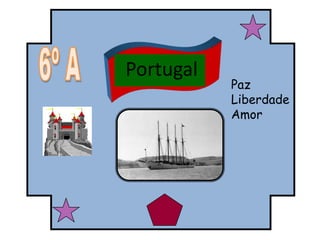 6º A   Portugal Paz Liberdade Amor 