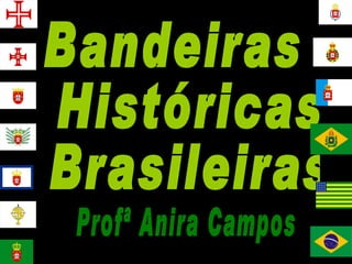 Bandeiras Históricas Brasileiras Profª Anira Campos 