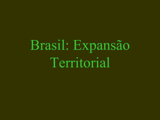 Brasil: Expansão Territorial 