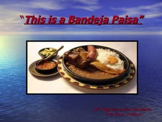 “ This is a Bandeja Paisa” Mª. Alejandra Durán San Martín  5º B. Educ. Primaria 