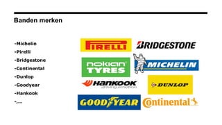 Banden merken
-Michelin
-Pirelli
-Bridgestone
-Continental
-Dunlop
-Goodyear
-Hankook
-,…
 