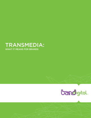 TRANSMEDIA:
WHAT IT MEANS FOR BRANDS
 