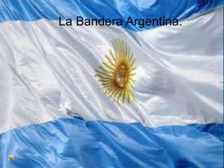 La Bandera Argentina.
 