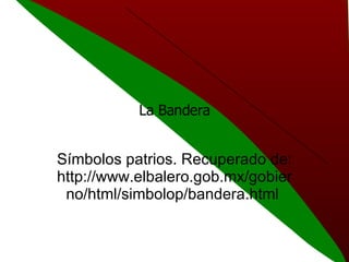 La Bandera Símbolos patrios. Recuperado de: http://www.elbalero.gob.mx/gobierno/html/simbolop/bandera.html  