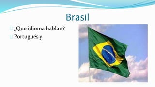 Brasil
¿Que idioma hablan?
Portugués y
 