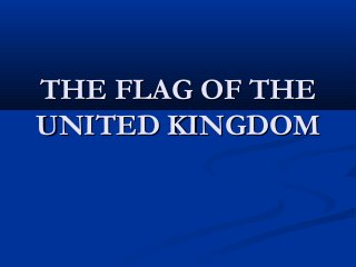 THE FLAG OF THETHE FLAG OF THE
UNITED KINGDOMUNITED KINGDOM
 