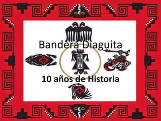 Bandera Diaguita
10 años de Historia
 