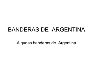 BANDERAS DE ARGENTINA

  Algunas banderas de Argentina
 