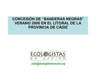 CONCESIÓN DE “BANDERAS NEGRAS” VERANO 2008 EN EL LITORAL DE LA PROVINCIA DE CÁDIZ [email_address] 