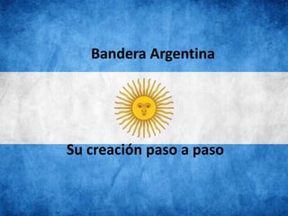 Bandera Argentina
Su creación paso a paso
 