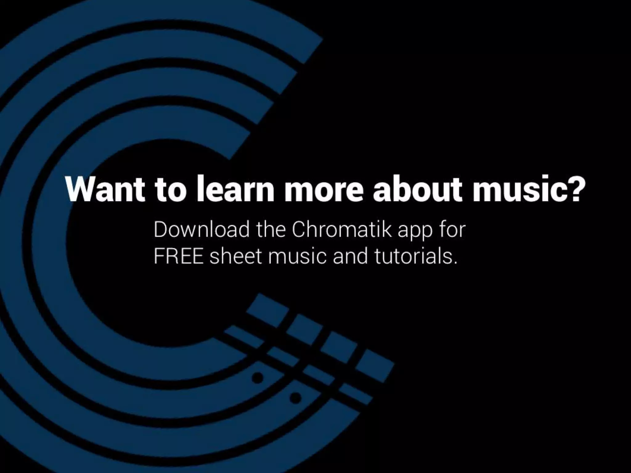 WANT TO LEARN MORE ABOUT MUSIC?
HEAD OVER TO CHROMATIK FOR FREE
SHEET MUSIC AND TUTORIALS
 