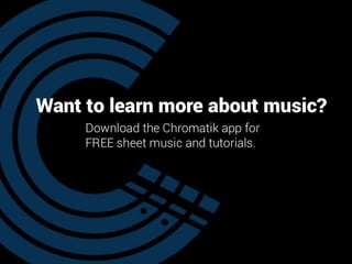 WANT TO LEARN MORE ABOUT MUSIC?
HEAD OVER TO CHROMATIK FOR FREE
SHEET MUSIC AND TUTORIALS
 