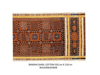 BANDHA SAARI, COTTON 55O cm X 118 cm 
BHUVANESHWAR 
 
