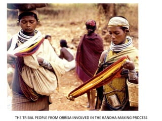THE TRIBAL PEOPLE FROM ORRISA INVOLVED IN THE BANDHA MAKING PROCESS 
 