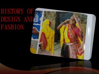HISTORY OF
DESIGN AND
FASHION
 