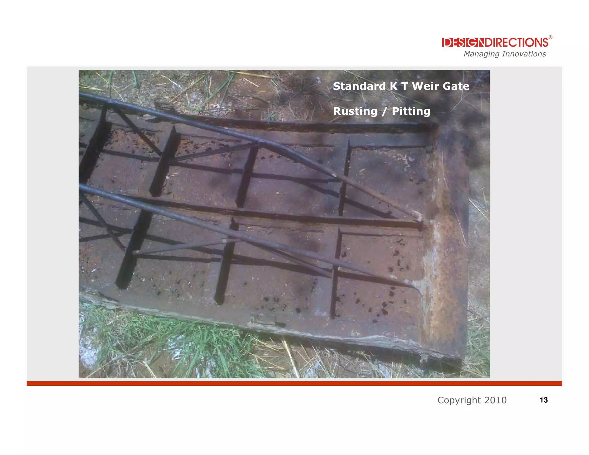 Managing Innovations



Standard K T Weir Gate

Rusting / Pitting




                    Copyright 2010         13
 