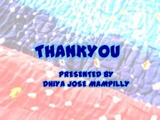 PRESENTED BY
DHIYA JOSE MAMPILLY
 