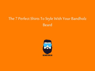 The 7 Perfect Shirts To Style With Your Bandholz
Beard
 