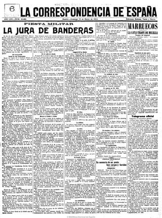 H f"^'í j '       •  ' TS -A   1?
                                                                                                  -        <




     AÑO LXV.—NÜM. 20.486.
                                 LA CORRESPONDENCIA DE ESPAÑA                                                   Madrid—Domingo 15 de Marzo de 1914,                                                                        Ediciones Mañana, Tarde y Noche.
                                                                                                                                                                        Sr. Cberellini y al teniente de Infantería s e -
                                        i^iESíST'.A. nvi:iXjii?J3Li=t
                                                                                                                                                                                                                                ilAKiUlCOS
                                                                                                                                                                        ñor M a t a n z a s ; un monoplano que pilotaba el
                                                                                                                                                                        médico d e primera S r . Pérez Núñez, a l que
                                                                                                                                                                        acompañaba d capitán de Ingenieros Sr. B a -


    LA JURA
         El día d e ayer amaneció e-pléndido, Ikno
                                                                                          BANDE
                                                                Poco después siguió es le mismo camino la          lantcs prestaron auxilio á nluchas mujeres por
                                                                                                                                                                        quera y otros dos.
                                                                                                                                                                           El de M. Mauvais, pilotado por su propie-
                                                                                                                                                                        tario y el dfel alemán M. S u w d a c k .
                                                                                                                                                                                       Los exploradores.
                                                                                                                                                                           Al acto d e la jura asistieron los explora-
                                                                                                                                                                                                                             LA CATÁSTROFE DE MELILIA
                                                                                                                                                                                                                                            Después del temporal.
    d e luz y de a l a r í a primaverales, que dieron comitiva de S. M. la Reina, la cual fué objeto               desmayos y fatigas, seguramente ipor la prtca        dores, que se situaron en las inmediadones de            MELILLA. (Sábado, noche.) El temporal
    mayor brillantez á esta gran fiesta militar.             de las mismas aclamaciones que su augusto             costumbre de madniíjar.                              la estatua de C a s t d a r , próximos al lugar ocu- amainó grandemente.
         Desde las primeras horas de la mañana el esposo.                                                            A las doce y media d e la tarde, d público,        pado por el Rey y su Estado Mayor.                       Causó excelente efecto la noticia comuni-
    Modo Madrid», que siempre se suma á estas                   El orden en estas calles era mantenido por         que se había d i r ^ i d o a las cccaiu^i.. ... i^                            El desfile.                 c a d a por telégrafo de que el Gobierno presta-
    g r a n d e s manifestaciones de vida, s e lanzó á la Guardia Civil y el Cuerpo de Seguridad.                  estatua de Castelar, volvió á ocupar sus pues-           Terminada la ceremonia, la Familia Real, rá todo género d e auxilios.
    la calle, ávido de contempdar este acto, g r a n -          Desde los balcones de las casas buen núme-         tos en compactas filas e n todo Recoletos p a r a    á los acordes de las Marchas Real y de In- Por el muelle dé Villanueva desfilan cente-
    dioso en su emocionante sencillez.                       ro de señoras han admirado el deslumbrador            presenciar el desfile-.                              fantes, abandonó la tribuna y se dirigió á ocu- nares de personas, que contemplan los gran-
         Esta hermosa fiesta, que une estrechamen- efecto de ambas comitivas.                                        La animación era ejOraordiaaria, y , afortu-       par la colocada al efecto, frente á la callé de des destrozos ocasionados por el t e m p o r S .
    te al Ejército y al pueblo en d amor á la                   Kn la Puerta del Sol también se agolpaba           nadamente, n o hay ni el más leve incidente          Lista, para presenciar el desfile.                       Las playas están llenas de barcos menores
    P a t r i a y al Rey, h a tenido la magnificencia g r a n cantidad de público, que saludó efusiva-             que lamentar.                                                                                             y vapores, irnos embarrancados y otros des-
                                                                                                                                                                            El Rey y su acompañamiento hi<;ieroii Ift
    y la brillantez que su alta significación r e - mente el paso de SS. MM.                                                    Llegada ¿e los Reyes.                                                                        trozados.
                                                                                                                                                                        propio.
    quiere.                                                                                                                                                                 ÍJurante í a m i s a y en todos los momentos
                                                                                                                                                                                                                                           Sepultado en una cueva.
                                                                              En la calle de Alcalá.                   A las diez y cuarto llegó S. M. á' la, tribuna
                               EN PALACIO                                                                           regia, siendo saludado por la multitud con          relatados, n o ocurrió el menor incidente.               Anoche, y á consecuenda de las lluvias, se
                                                                El j>aso de la comitiva regia por la calle d e
                      Salida de Sus Majestades.
                                                             Alcídá fué presenciado por bastante público,          d a m o r o s a s demostraciones d e entusiasmo.         Desfilaron, primero, los reclutas, y de^pllé•> hundió una cueva donde se había refugiado
         Desde las nueve de la mañana ofrecía el
                                                             que ocupaba especialmente las aceras, sobre               El Monarca revistó las fuerzas de húsares,       todas las fuerzas a u e acudieron al actv de un sujeto, llamado Salvador Martin Rueda.
    patio de Paliicio el más vistoso y animado todo la izquierda, donde daba el sol.                               lanceros, artillería de sitio. Sanidad Militar       ayer, por el siguiente orden:                            Cuando pudo ser extraída d e entre los e s -
    aspecto.                                                                                                       con todo su material. Infantería, Guardia Ci-            Regimientos d d Rey, León, Saboya, W-^-i- combros el cuerpo de Salvador, se vio q u e
                                                                El servicio de vigilancia en esta calle e r a
         Fueron congregándose en el mismo los completísimo. Fuerzas de la Guardia Civil y                          vil, Milicianos Nacionales y brigada topográ-        Rás, Asturias, Coyadonga, s e g i n d o d". Z.i- era cadáver.
    a g r e g a d o s miütajies extranjeiros, el general de Orden público, á pie y á caballo, formaban             fica de Estado Mayor, subiendo por el lado           pado-es, Centro ('lectr>técnico, Ferrocarriles,                     Por los damnificados.
    Lyautev con su séquito, los ayudantes de Su un cordón en cada acera para impedir que d                         derecho h a s t a la p u e r u del Hipódromo, y ba-  T d é g r a f o s , brigada de Estado Mayor, s.°,        La Asociación de la Prensa mdiUense, que
    Majestad, los caballerizos y correos y el per- público saliese de aquéllas.                                    jando luego por el izquierdo hasta llegar á la       4.°, 5.° y io.° de Artillería, montíKlos; re- había organizado una función en su benefi-
    sonal afecto á las tres carretelas que habían                                                                  tribuna regia.                                       gimiento de Artillería d e sitio. Intendencia y cio, ha tomado el acuerdo de que d iirf)orte
                                                                Estas fuerzas daban frente a l público, vi-                                                             Sanidad Militar, y regimientos de Caballería, de las localidades se destine á socorro de los
    d e llevar al lugar de la jura á S. M. la Rema                                                                     El momento fué de g r a n solemnidad.
                                                             gUándole de esta rrumera en todos sus mo-                                                                  de lanceros de la Reina y d d Príncipe, h ú - damnificados por el temporal.
    y su alta serviduinbre.                                                                                            Las bandas de música tocaron la Marcha
                                                             vimientos.                                                                                                 sares de Pavía y alzadores de María Cristina.
         Al pie de la escalera de honor estaba el ca-                                                               Real y las trompetas resonaron con marcial                                                                   —A las tres de la tarde -e reunieron con
    ballo anglobretón «Saumur», destinado á Su                  Agentes de Policía, paseando, ó detenidos                                                                                   La artillería de sitio.
                                                             en sitios estratégicos, completaban el servicio       estruendo, llevando á los ánimos una ráfaga                                                               la Junta de Fomento, y convocadas p o r d
    Majestad el Re%'. Es castaño oscuro y de gran                                                                  de entusiasmo patriótico.                               Llamó mucho la atención durante el des- general Jordana, representacioaes de las fuer-
    resistencia. F u é regalado al Monarca por de vigilancia.                                                          El público espontáneamente descubrióse y         file el regimiento d e artillería de sitio, que zas sociales.
    M. Poincaré con motivo de la visita oficial á               El ministerio de H a d e n d a lucía sus mejo-
                                                             res colgaduras. También había colgaduras en           prorrumpió en vítores a l Rey y á la patria.         concurrió con sus cañones y morteros, unos               Proaunció el general Jordana un d o c u e n -
    FirancLa.                                                                                                          Después, a l ser conducidas las banderas a l     y otros, arrastrados por hermosos caballos.          tisimo discurso invitando á 'os presentes á
         Bn la plaza de Armas se hallabafl f o r n i d o s el Banco de España y en los círculos aristo-            altar donde se decía la misa de campaña píu-a           También fueron muy admirados dos auto- que expresaran su opinión.
    el escuadrón de Escolta Real y la Infantería cráticos establecidos en dicha calle.                             ser bendeddas, repitiéronse las manifestacio-        móviles con trenes á remolque, formados por              Hablaron varios, mpstrando su decidido
    de la guardia exterior.                                     En el portal del Banco de España se ins-
                                                                                                                   nes de entusiasmo y las bandas dejaron oír           cuatro cañones, cuyos servidores iban en va- propósito de que se atienda á los damnifica-
        Allí fueron reuniéndose los generales conde taló u n a ambulancia de la Cruz Roja. E n                     nuevamente sus marciales ecos.                       rios camiones de t r a c d ó n mecánica.             dos por los temporales y á i'ue se proceda á
    d d Serrallo, Linares, Marina, Martín Arrúe, este establecimiento d e crédito no comenza-                          Poco después llegaron e n coches, y se sá-                                                            reparar los daños causados en el dique.
    La Barrera, Macías, Aznar y Aranda, que ha- ron las oficinas hasta las diez de la mañana.                      tuaron en las tribunas, S. M. la R d n a doña                       Ei regreso de SS. MM.                                Salvados dd temporal.
    bían de formar en el Cuartel Real.                          A las diez menos ocho minutos entraba Su                                                                  Al paso d e SS. MM. por los distintos pun-
                                                                                                                   Victoria, que % estía traje de terciopelo vo-de;                                                              V A L E N C I A . (Sábado, noche.) A bordo
        A las diez menos cuarto partió el Monarca Majestad en la calle de Alcalá, siendo saluda-                   la Princesa Luisa, la Infanta doña I s a b d , d tos del trayecto fueron objeto d e las mis- d d vapor Antonio Lázaro han Helado los tri-
    de Palacio. Precedíanle cuatro batidores de da su presencia con una salva d e aplausos y                       Infante D. F e m a n d o y el Infante D. Alfon.so, mas d a m o r o s a s manifestaciones de cariño y pulantes de la pareja d e bou              Amparo-Bautis-
    la Escolta Real y ésta, formando sección de bastantes vítores.                                                 hijo mayor de D . Carlos, con el uniforme d e respeto.
                                                                El Rey correspondía á dichas muestras de                                                                                                                     ta, sorprendida e n aguas de Mdilla p o r el
    wanguardia, y luego dos largas filas á uno y                                                                   teniente d e húsares                                   H a sido muy celebrada, como siempre, e s - horroroso temporal último.
    o t r o lado, conteniendo en su centro toda ' a simpatía llevándose la mano derecha á la                           También llegaron en s.us respectivos coches pecialmente por las niujeres d d pueblo, la be-
                                                             visera d d casco, reflejándose en su semblante                                                                                                                      Las barcas se perdieron y los tripulantea
   comitiva.                                           .                                                           el Presidente y los ministros, de uniforme, lleza de nuestra Soberana, oyéndose frases fueron recogidos por un vapor inglés, q u e
        Lx>s ayudantes d e goiardia, Sres. truiao y          el agradecimiento á cuantos le tributaban
                                                                                                                   excepto d de la Goierra, que formaba p i r t e reveladoras de cariño y admiración hacia la los transbordó en Málaga al Antonio                        Lázaro.
    conde d d Gcove, precedían inmediatamente' aquellas manifestaciones d e cariño y resf^to.                      del Estado Mayor del Monarca.                       R d n a Victoria.
                                                                Cuando en d r d o j d e nuestro primer esta-                                                                                                                     Han referido los patrones que al comenzar
   á S. M. como batidores.                                                                                             También estaban en l a tribuaia regia la In-       Al r e g i e s e del Monarca por la calle a e Al- el temporal enviaron el pescado cogido á Va-
         Ed Rey vesitia uniforme de gala de capitán blecimiento de crédito daban las diez, d Rey,                  fanta, Beatriz, madame Lyautey, los embaja- calá los vítores entusiastas se ucedían sin -'n- lencia, á bordo del vapor correo Antonio Lo-
    general, cruzado el pecho por la banda roja seguido de su brillante séquito, cruzaba la                        dores de Italia, Francia, Rusia, Inglaterra y terrapción.                                                 pes, intentando las barcas resistir el tempo-
   idd Mérito Militar, la misma que lucían casi plaza de C a s t d a r .                                           Estados Unidos, y los oficiales ingleses que           Las ofidalas de los obradores de modista ral, aunque inútilmente.
    todos los generales, excepto Marina, que He-                Pocos minutos después pasaba por la mis-
                                                                                                                   lian venido á Madrid invita¿os por .S. M. para que hay en. dicha caüe llenaban los balcones                   El pescado que t a a íatigosamente fué sal-
    ¡•aba la gran cniz de María Cristina.                    ma calle d e Alcalá la Reina doña Victoria                                                                y lanzaban sonoros vivas á S S . MM.
                                                                                                                   jugar a l polo.                                                                                           vado de las d a s , se perdió en el puerto de Va-
        Seguían al Monarca los generales conde d d Eugenia con la Archiduqxiesa I s a b d , escu-                                            El altar.                    Ei público contestó á los vítores de las sim- lencia por ser i m p o s i l ^ desembarcario con
    Serrallo y Aznaf, los jefes de carrera y los chando también ambas U'ustres y d e v a d a s da-
  a d e m á s generales.                                     mas muestras de respeto y simpatía.                       Cómo en años anteriores, se dispuso el al- páticas obrerillas con entusiasmo, y Sus Ma- oportunidad.
                                                                                                                   tar para l a cetebradóii de la misa frente á l a jestades saludaron conmovidas.
        T e n í a n , l u g a r preferente en esta formación
  'id Principie Ratibor, embajador de Alemania,
                                                                          ,^esde la Cibdes á Colón.                estatua d é C a l s t d a r , adornado con ramaje y                  Los Reyes en Palacio.                       Telegrama oficial
    que ostentaba la banda de la Corona de Pru-                 Desde las ocho y media de la mañana un             banderas españolas.                                    Pocos minutos después de la una entraban               Telegrafía d comandante general:
    sia, y d general Lyautey, con uniforme de enorme gentío, predominando d sexo bello,                                D d a n t e de él se colocaron dos piezas de en Palacio S S . MM.                                         «Aunque sigue tiempo lluvioso y en d m a r
    g a l a "y la banda d e la g r a n cruz blanca d d afluía por todas las bocacalles á Recoletos y               artillería.                                            El Rey entró en d Regio Alcázar por la no ha cesado temporal, ha cedido éste bastan-
    Mérito Militar.                                          la Castellana.                                                               Lairibuna.                   puerta de la plaza de Armas y S. M. la Reina te ; no obstante lo cual, esta madrugada s e
         En pos iban los ayudantes de S. M. señores             El secreto del madrugón de las mujeres de              La tribuna regia estaba muy bien construi- por la del Príncipe.                                       fué á pique remolcador Europa, del ramo de
    conde d e Ayba«f, Echagüe, Francés, barón de todas las clases sociales en este día es para                     d a y decorada, rematada por una bandera es-           Un enorme gentío, que esperaba la llegada Guerra, no quedando aquí, por lo tanto, nin-
    C a s a Davalillos, Nardiz y R a m í r e z ; el mar- coger buen sitio desde donde poder pw-esen-               pañola.                                             de los Reyes, hizo á éstos una cariñosa ova- g u n o para el servicio de transportes, pues lan-
;• qués de la Rivera; los agregados militares de ciar d paso de la regia comitiva y sobre todo                                               La misa.                  dón.                                                  cha Estopiñán se halla también embarranca-
 • Francia, Italia, Méjico, Alemania, Inglaterra, de nuestra incomparable Reina doña Vic-                              Acto seguido,' el vicario d e la plaza, don                   La bandera y las maj^'es.               da y con averías de tal importancia q u e será
    ¡Rusia, Argentina y Estados Unidos; los ayu- toria.                                                            Francisco Figueras, revestido de pontifical,           Una práctica hermosa y que va tcwnando muy difícil a r r e g l a d a , y remolcadores {articu-
    d a n t e s d e Lyaiuibey y los d e los generales es-       El repórter p u d o juzgar, p o r l a s conver-    avanzó hacia el altar para decir la misa, acom- incremento entre nuestra^ mujeres es la de lares se han perdido todos.                                         v
 ' pañoles, y en último término las escoltas.                saciones d d público femenino, que la belleza,        pañado por los sacerdotes castrenses D. Agus- saludar á la bandera.                                           Vapor Fernández Silvestre ha conseguido
         El geoeral Lyautey montaba un precioso la regia distlndón y la simpatía d e nuestra                       tín Asensi y D . Miguel Irigoyen.                      La generalidad lo hace con una indinacióii resistir temporal, siendo el único que se h a
    alazán claro, llamado «Artillero» esi las Ca- hermosa Soberana las fascina.                                        Asistió á la ceremonia religiosa el se'^or de cabeza y m u d i a s llevando la m a n o a l co- salvado de la catástrofe, y en este momento
   ballerizas reales, caireito, calzado y verdadero             Casi todas esperaban su paso con verdade-          obispo de Sidn, acompañado d e su secretario razón.                                                       zarpa para Chafarinas, a ^ como d Sister,
    tipo de caballo anglonormando.                           ra ansiedad, y al verla agiMban los pañuelos,         D. T o m á s Pérez Paz y '^'^ los sacerdotes don       Antes los hombres tampoco saludaban, y que á toda velocidad fué enviado por Direcdón
         En el Cuartel Real, y muy próximo á la {>almoteaban como niños y la vitoreaban con                        José Alonso, D . Ferfépto Martínez, D . Exu- hoy la excepdón es el que se oculta vergon- compañía vapores para prestar auxilio á lan-
    persona del Monarca, figuraba S. A. d I n - entusiasmo.                                                        perio Alonso y D . Fdipe Brosa.                     zosamente para n o hacerlo.                           cha Cartagenera, que salió ayer á las seis d e
' fante D . Alfonso ccwi la banda d d collar d e                También la gallardía de S . M . d Rey e r a            En el momento de alzar, la banda de Inge-                                                             Nájdíw para la Restinga. Nada s e s a b e ; i>ero
                                                             muy cdebrada, y fué aplaudido y vitoreado.                                                                                    La organización.
    (Carlos i n .                                                                                                  nieros, que había locado durante le celeb'a-                                                              es de suponer se encuentre en este' último
        L a comitiva regia salió de-fci plaza d e Ar-           Este año la carrera estaba mejor cubierta                                                                 La distribución d e fuerzas d e Seguridad y
                                                                                                                   ción de esta primera parte de la misa, entonó                                                             punto, con d que hace tres días estoy incomu-
    m a s con honores militares, tributados por la por Guardia Civil de á pie y d e á caballo, al-                                                                     de Vigilancia, combinadas con las d e la be-
                                                                                                                   la Marcha Real, estand J arrodillados iodos                                                               nicado.
    g u a r d i a exterior, que continuó formada espe- ternando de cuatro en c u a t r o metros con                                                                    nemérita, h a sido perfecta.
                                                                                                                   los paisanos presentes, y los militares en po-                                                                De las posiciones no t e n g o nuevas noticias,
    rajido la salida d e S. M. la R d n a con u n a guardias de Orden ftúbllco, también montados                                                                          P a r a cualquier alberadón del orden, por in-
                                                                                                                   sición de saludar.
    s e c d ó n de la Escolta Real, á cuyo frente es- y de á pie.                                                                                                      significante que hubiera sido, estaba t o d o que comunicar á V . E.', excepción campa-
                                                                                                                       Poco después termixiaba la misa y se pro-                                                             mento y Yadumen, en el que muriertMi tres
    t a b a S. A. d Infante D. F e m a n d o .                  Desde la Clbdes á la estatua de Colón la                                                               previsto.
                                                                                                                   cedía al acto;jSolemrM; de la jura.                                                                       mulos más del regimiento artilkria m<xitaña.
         Uh cuarto d e hora después que d Monar- guardia de Orden público vip-iló d d a n t e d e                                                                         Merecen elogios los organizadores.
                                                                                                                                       El Estado Mayor,                                                                          Envío á posiciones q u e lo necesitan m a t e -
    c a salió de P a l a d o S. M. la Reina doña Vic- las sillas á uno y otro lado del paseo, y la                                                                                                                           rial campamento para rqjoner el inutilizado y
    toria Eugenia, vistiendo degantísLnK) traje benemérita de infantería, sin armamento, den-                          Componían el acomjpañamiento militar de                       FIESTAS PROHIBIDAS
                                                                                                                                                                                                                             todos auxilios posibles.
    n^lTO de calle con abrigo de terdopelo verde. tro del paseo.                                                   S. M . d Rey, que vestía uniforme de capitán
                                                                                                                                                                                                                                 Dado el estado lastimoso caminos, que difi-
    Iba en oarretela á la Daumont, dándole la                   En los primeros momentos, d público sé
    d e r e d i a S. A. imperiaJ la Archiduquesa Isa- dirigía hacia la plaza de C a s t d a r ; pero poco
                                                                                                                   general, y de M. Lyautey, que lucía el de su
                                                                                                                   ejército, con sombrero de^ dos picos, d em-
                                                                                                                                                                        En memoria de un poeta                               cultan y aun imposibilitan en algunos tránsi-
    bd,                                                      á poco Se iba estacionando en las sillas y pa-        bajador de Alemania, Príncipe de Ratiboi,                                 hay cargas y heridos y Ras Medua, desconodendo por ello Ishafen
                                                                                                                                                                                                                              to, sigo incomunicado con posidones
                                                                                                                                                                                                                                                                          si ocu-
         Él personal d e Gabalfca-j«is llevaba librea seos d e todo Recoletos, por n o caber y á en                que se situó á la izquierda d d Monarca. .Este
                                                                                                                                                                                                                              rre algo de importancia en d l á s ; pero he en-
    já la Napoíeaaa»                             ^ ,     . , los sitios próximos al hig^r en que se cele-          tenía á su derecha al general francés. Figu-                               Indignación.
                                                             braba la ceremonia de la jura.                        raban además el capitán general de la prime-                                                              viado á dichas posidones fuerzas Caballería
         Al estribo derecho marchaba S. A. d Tn-                                                                                                                          B E R L Í N . Dicen de San Petersburgo que para que m e traigan noticias si han salido
    faiDte D . Fernando y al izquierdo d caba'le-               A pesar del fuerte sol, las mujeres no pier-       r a región, d conde deí Grove, un comandan-
    rizo señor conde de Riudoms.                             den sus puest.os para presenciar d desfile, y         te d e la Escolta Real, ayudante d d Rey, co- la conmemoración del centenario del naci- cuadriUas reparación Ingenieros para restable-
         Abrían la marcha cuatro batidores, y en pos las que han alquilado sillas se vuelven de es-                r o n d Criado, ministro de la Guerra, general miento de un g r a n p)oeta de la pequeña Rusia, cer comunicación.
    d e la a i ^ u s t a señora iba una sección d e l a paldas al amigo Febo y esperan pacientemen-                Aznar, Infante D. Alfonso, el gerreral Marisia T a r a s Chevtchenko, h a originado disturbios                En trabajos salvamento h a n resultado con-
                                                             te á que termine la ceremonia para presenciar         y los agregados militares extranjei-os.             graves.                                                tusos de compañía m a r su jefe y un sargento
    Escolta Real.                                                                                                                                                         Numerosas Sociedades literarias, la juven- y diez marineros.»
         En la segunda carretela marchaban á la el desfile de la comitiva regia, y sobre todo                                                 La jura.
                                                                                                                                                                       tud d^ las Universidades y g r a n parte d e la           En t d e g r a m a posterior dice el comandante
    jura el marqués d e la Torrecilla, la duquesa para voh'er á ver á S. M. la Reina.                                  A l a s once y inedia habla terminado la Prensa, organizaron fiestas conmemorativas. general:
    d e San Carlos y el marqués de la Guardia, y                Minutos después de pasar la comitiva apa-          jura, que se verificó en la forma acostum-             El Gobierno d e Goremykine las prohibió,               «Temporal ha cedido bastante, permitiendo
    en la tercera, la duquesa de Zaragoza, la recieron sobre Recoletos dos biplanos y un                           brada.                                              alegando que podían ser aprovechadas para que vapor Vicente Puchol traiga correo Má-
    condesa Von-der Straten, dama de la Archi- monoplano de la Escuela militar de Avia-                                Los reclutas de Saboya y W a d Ras cumpli- avivar los sentimientos autonomistas de la laga y se lleve para este puerto el de aquí.
    duquesa Isabel, y el mayordomo d e semana ción, que hicieron maravillosas evoluciones en                       mentaron los preceptos reg-lamentarios con la Ukrania.                                                     Se hacen esfuerzt» por salvar d Ciudad de
     Sr. O r t e g a Morejón.                                todo el paseo, planeando sobre la tribuna
                                                                                                                   bandera del batallón de la Guardia Civil; los          Esta prohibición exasperó á los intelectua- Sóller, que no ha sufrido a v e r i a ; el Leonardo,
                                                             r^ia.
                                E n las caDes.                                                                     de Covadonga, con la d e A s t u r i a s ; los d d les y universitarios.                                   que las h a sufrido de consideración, y todos
                                                                El público saludaba á los intrépidos avia-         Centro ElectrotécaicOi p>n la del regimiento
         Desde las nueve de la mañana se veía en                                                                                                                          En varias ciudades rusas, y principalmente los restantes, y se intentará poner en condi-
                                                             dores oon pañuelos y sombreros.                        de Ferrocarriles; la brigada de Estado Ma- en Kieff, capital moral de l a Ukrania, h a ha- d o n e s d e prestar servicio l a Estopiñán y s a -
     l a plaza d e Oriente y calle d e Bailen un pú-
                                                                H a s t a l a s once estuviercwi evolucionando,    yor, con d estandarte de Telégrafos, y los de bido disturbios.
     blico numeroso, que esperaba la salida d e los tomando la dirección de Cuatro Vientos.                                                                                                                                   car á flote la Europa, operación esta última
     JUsyes.                                                                                                        Intendencia y Sanidad, con la d d escuadrón           La P'olicia de Kieff h a c a r g a d o varias ve- que juzgo muy difícil, pues se halla á m á s d e
                                                                Aunque este año no había la novedad de la'i         de la Guardia Civil. Los demá* r e d u t a s con ces sobre la muchedumbre, que daba vivas á seis metros de profundidad.
          A léis diez menos cuarto salió de la plaza tropas indígenas, como en d pasado, sin em-
     de la Armería S. M. el Rey, acompañado b a r g o , d público acudió en g r a n cantidad,                       las banderas y estandartes de sus Cuerpos res- Chevtchenko.                                                  También se procederá mañana, si temporal
     d e su brillante escolta, siendo acogido por el lo que demuestra que la gente se identifica                    pectivos.                                             Numerosos estudiantes h a n sido presos y cede por completo, á reconocer primer ramal
     público con vivas y aplausos, á los cuales y siente verdadera simpatía por cuantos a c -                                           Los aeroplanos.                otros heridos.                                         dique Villanueva, que es el que menos h a su-
     contestaba S. M. con repetidos saludos y su tos Con el Ejército tienen relación.                                   Durante el acto de la jura s e vieron-volar       L a s escuelas especiales y l a Universidad es- frido, y parte inmeidiata de la rada, para ver
     caraéterlstica sonrisa.                                    Ya no existe ni d temor siquiera d e que            sobre la Castellana varios aeroplanos, k>s tán ocupadas militarmente.                          ^          si piúede seguir atracando, como hasta ahora
          En las calles de Carlos I I I , Arenal y Puer- cualquier desequilibrado cometa un acto re-               cuales procedían de la Escuela Militar de Cua-          Los ruthenos d e la Galitzia austríaca han lo hacía, vapor a>rreo, después realizar ope-
     t a d d Sol escuchó d Monarca manifestacio- probable.                                                          tro Vientos.                                        celebrado también d centenario del gran raciones necesarias.
     nes cariñosas de los madrugadores que habían               El pueblo sólo se ocupa de los soldados,                Estos eran dos biplanos, pilotados por el poeta.                                                          Ahora hay noticias de la pérdida total d e
     acudido á presenciar el paso de t a n lucido wn pensar en o t r a cosa.                                        teniente de Caballería Sr. Martínez d e Baños         Pero no han sido atropellados por las a u t o - 29 embarcaciones, d e ellas cuatro mayores,
     cortejo.                                                   La Cruz Roja, como siem,'9re, instaló con-          y el teniente de Infantería Sr. Zubiria, los que ridades austríacas, cuya prud^icia h a contras- I y d e haber sufrido averias, de más ó menos
          Frente al Gran Hotel s e le tributó una c a - veiMcntemente sus puestos, y l a s rondas vp-               llevaban cxxsao pasajeros a l íJférez de-navio t a d o x o n las vicdeacias de las r u s a s .          IcoQsideradón, 8 i más.
     laiosa «WBción.
 