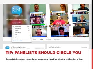 If panelists have your page circled in advance, they’ll receive the notification to join.
TIP: PANELISTS SHOULD CIRCLE YOU
 