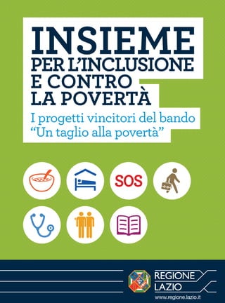 www.regione.lazio.it
INSIEMEPERL’INCLUSIONE
E CONTRO
LA POVERTÀ
I progetti vincitori del bando
“Un taglio alla povertà”
 