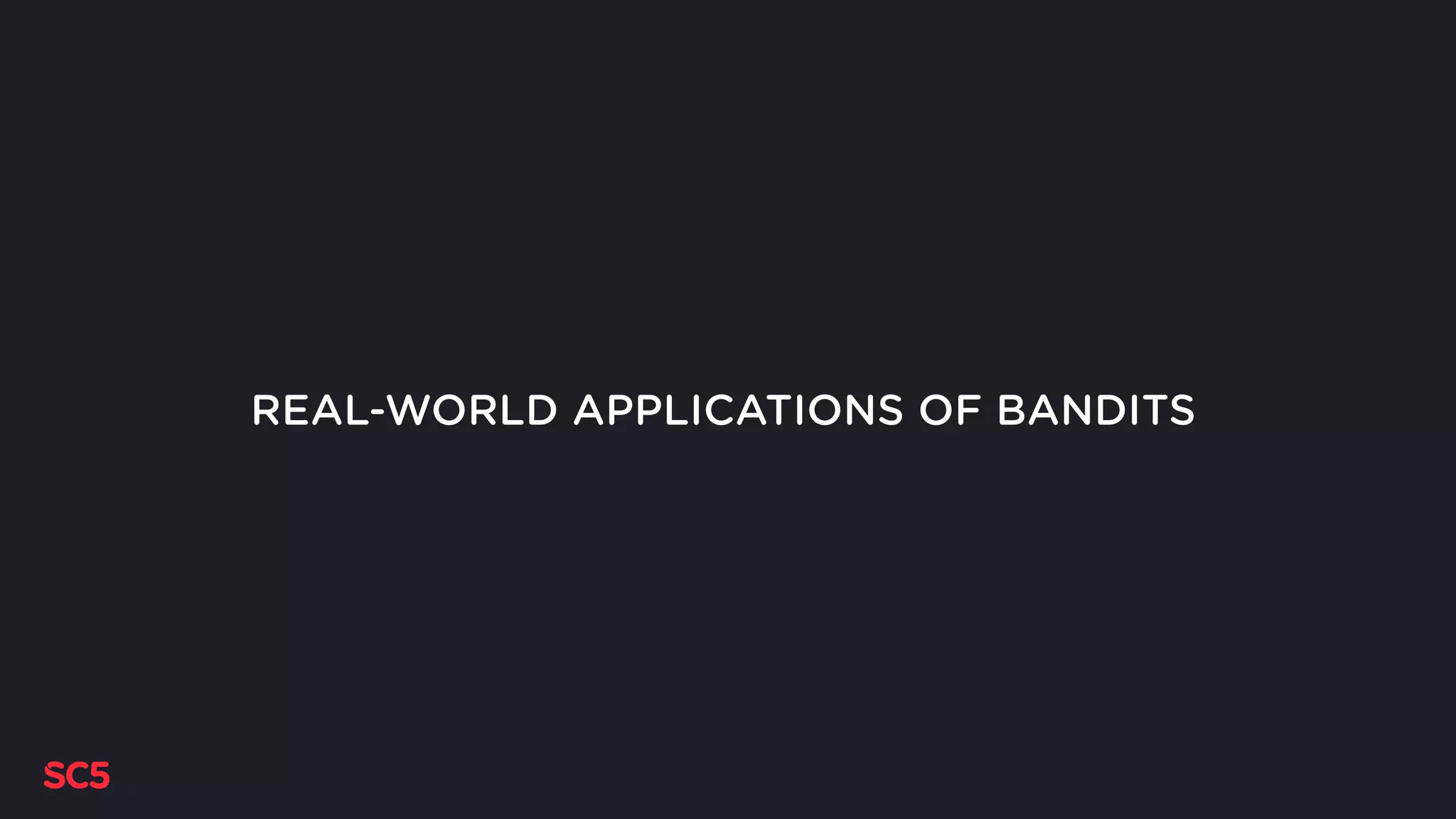 REAL-WORLD APPLICATIONS OF BANDITS
 