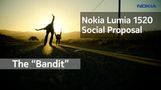 Nokia Lumia 1520
Social Proposal

The “Bandit”

 