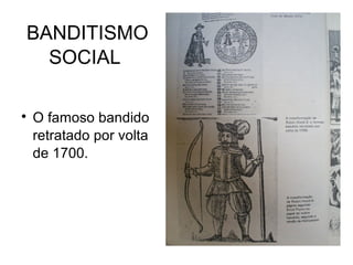 BANDITISMO
SOCIAL


O famoso bandido
retratado por volta
de 1700.

 