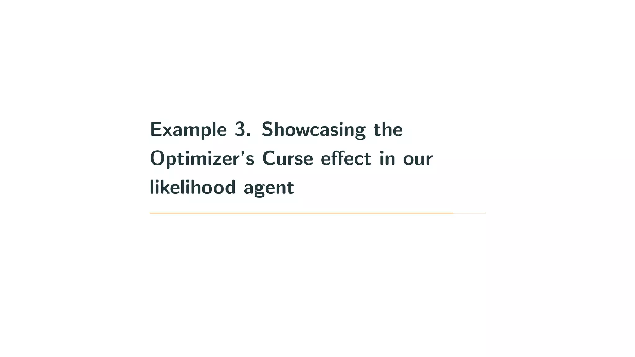 Example 3. Showcasing the
Optimizer’s Curse eﬀect in our
likelihood agent
 