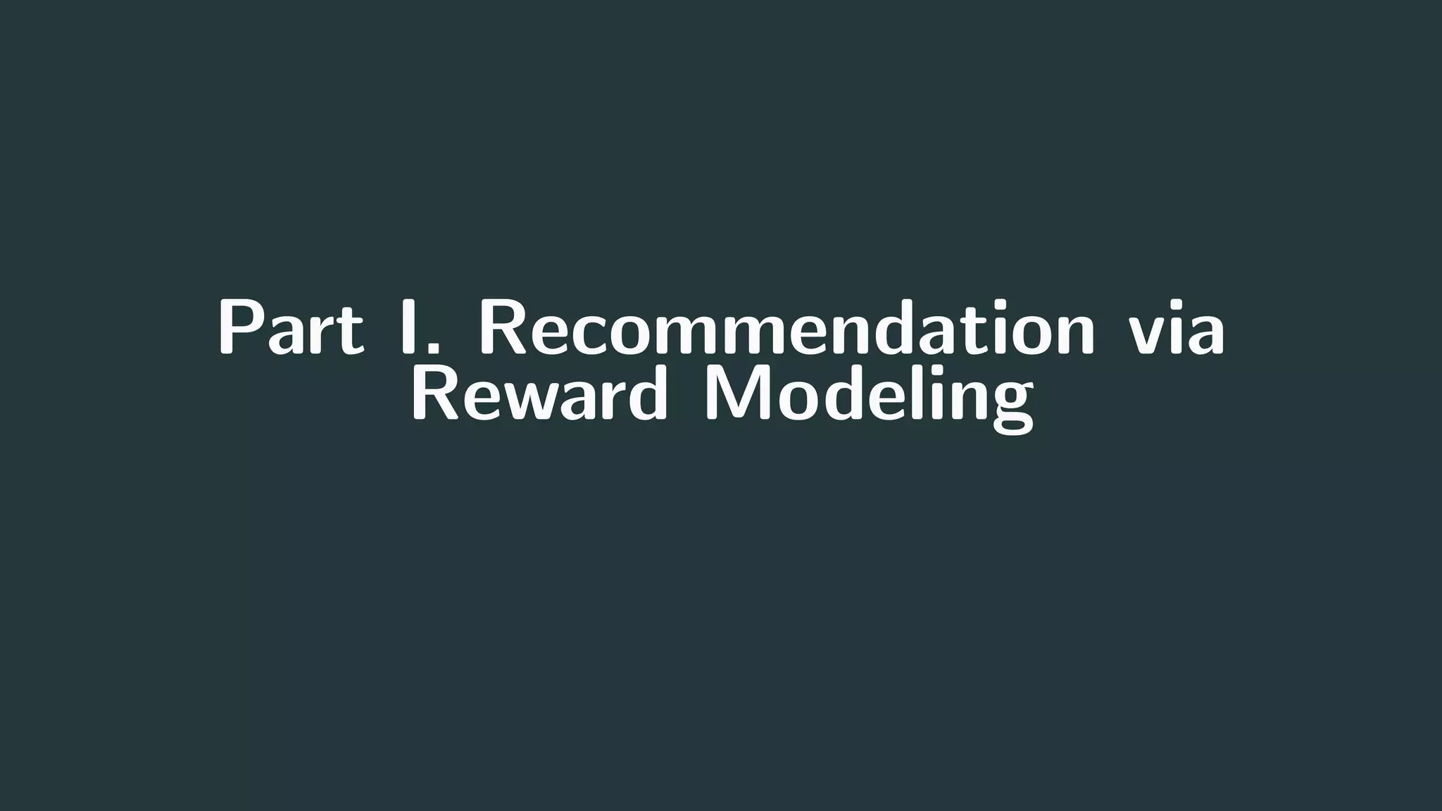 Part I. Recommendation via
Reward Modeling
3
 