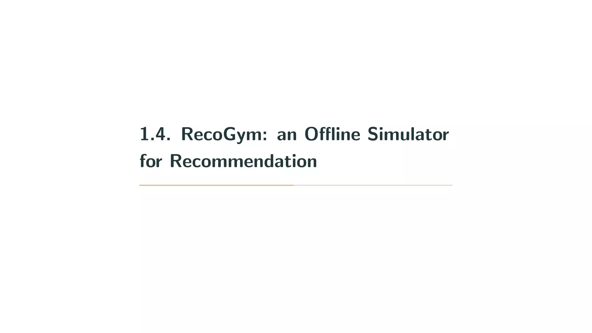 1.4. RecoGym: an Oﬄine Simulator
for Recommendation
 