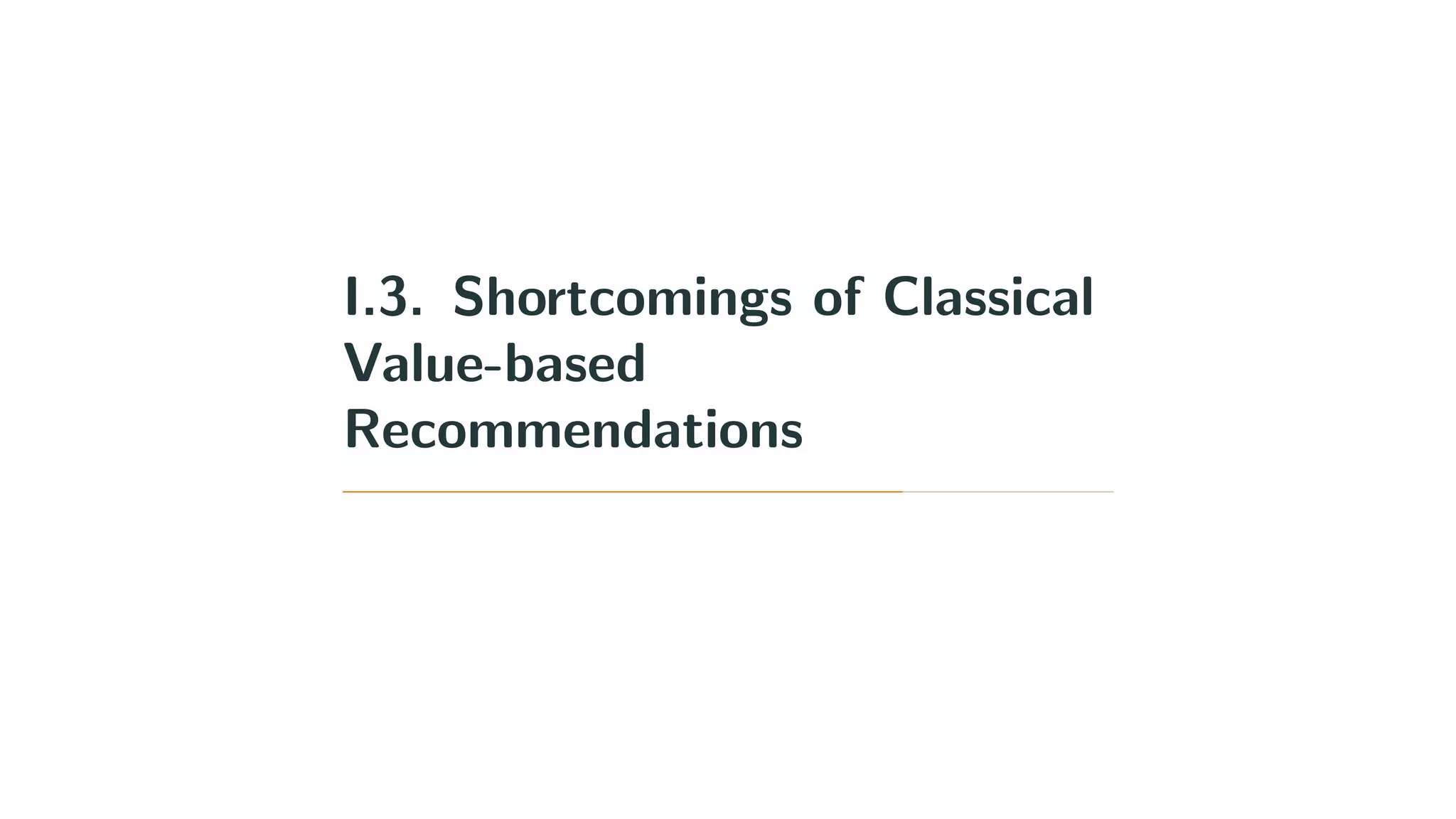 I.3. Shortcomings of Classical
Value-based
Recommendations
 