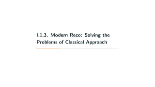 I.1.3. Modern Reco: Solving the
Problems of Classical Approach
 
